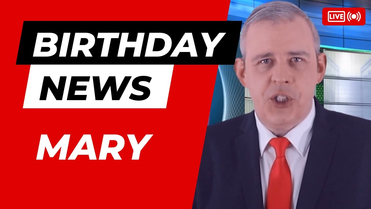 Happy Birthday Mary – Happy Birthday News Report