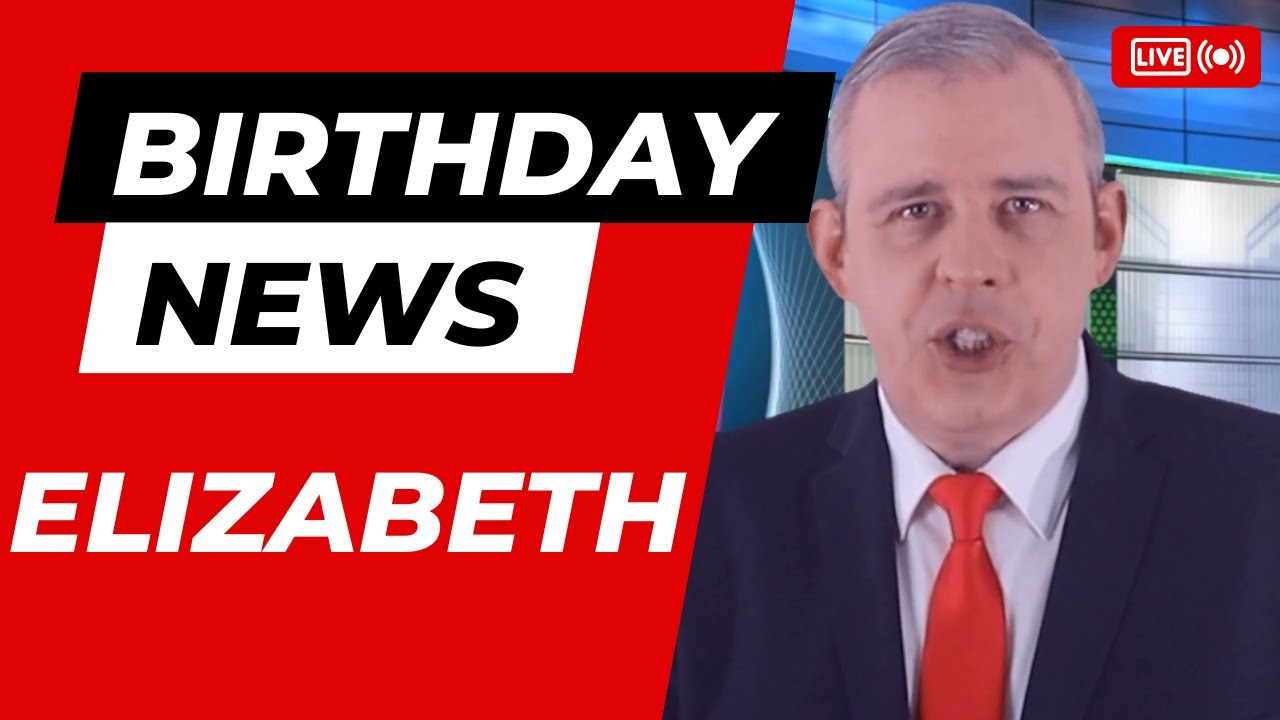Happy Birthday Elizabeth – Happy Birthday News Report