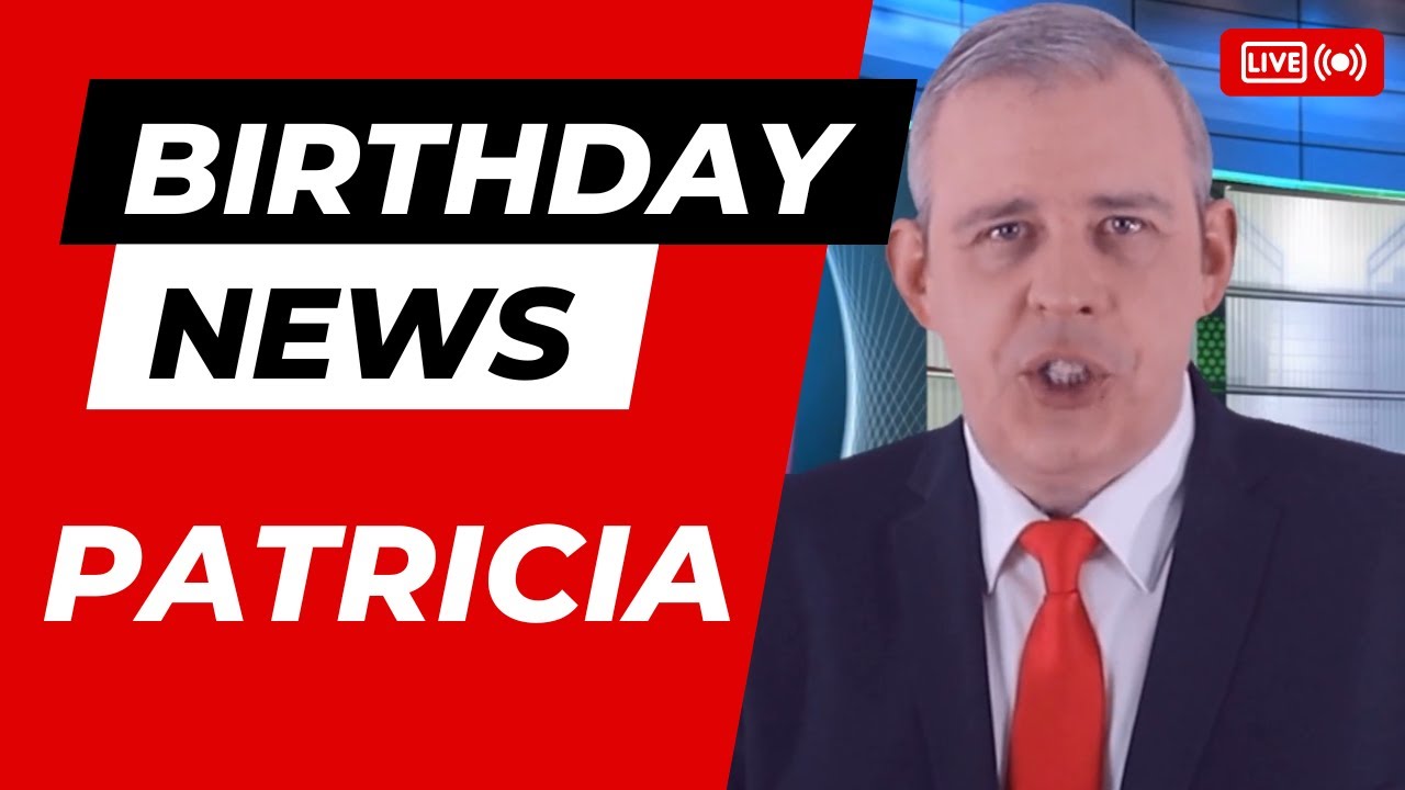 Happy Birthday Patricia – Happy Birthday News Report