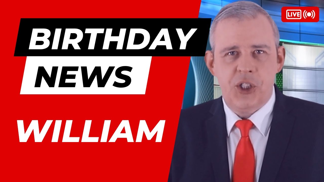 Happy Birthday William – Happy Birthday News Report