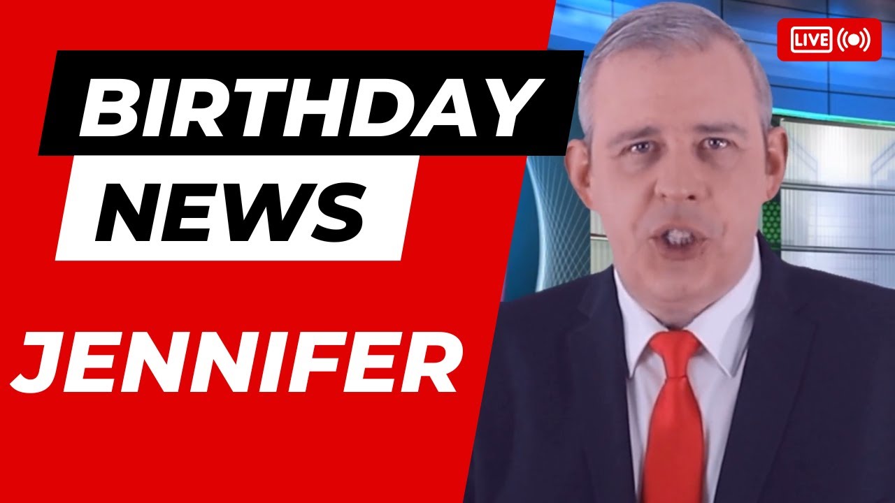 Happy Birthday Jennifer – Happy Birthday News Report