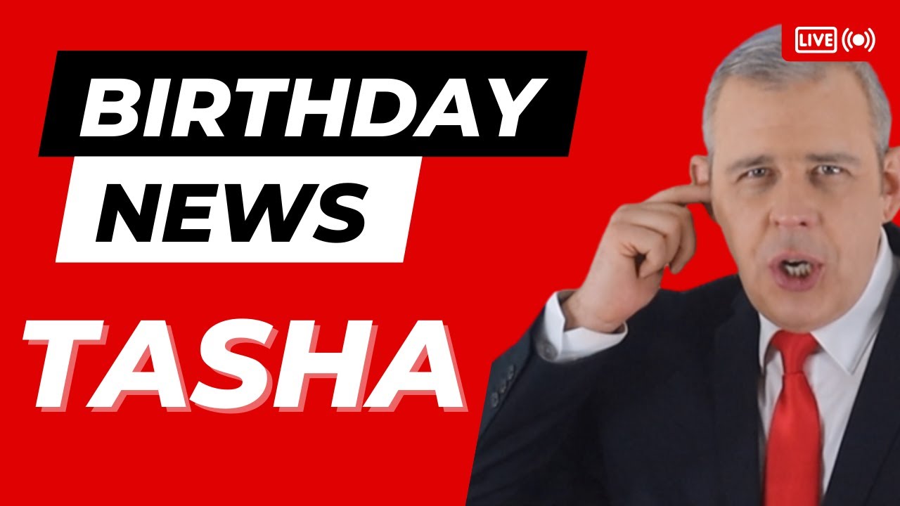 Happy Birthday Tasha – Happy Birthday News Report