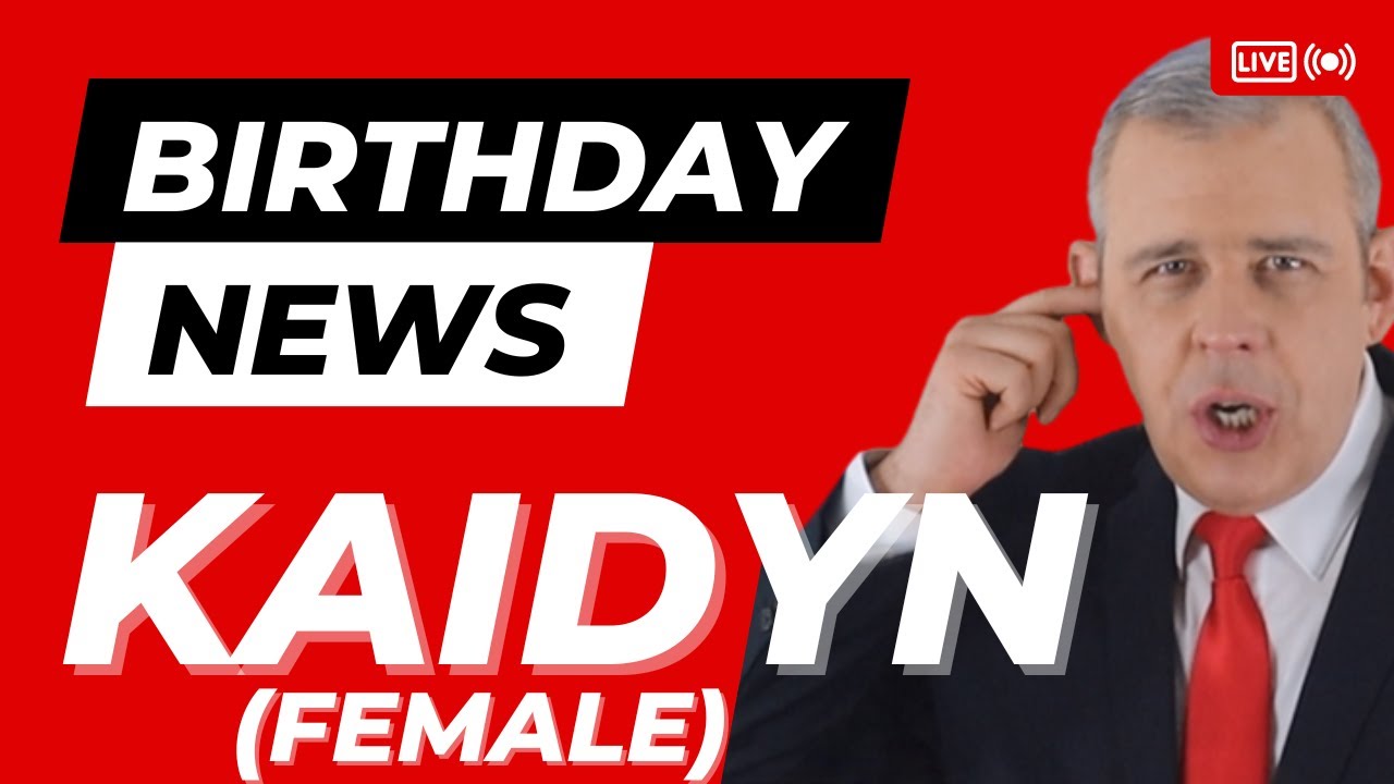 Happy Birthday Kaidyn(female) – Happy Birthday News Report